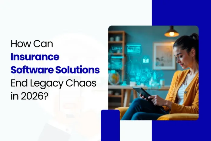 How Can Insurance Software Solutions End Legacy Chaos in 2026?